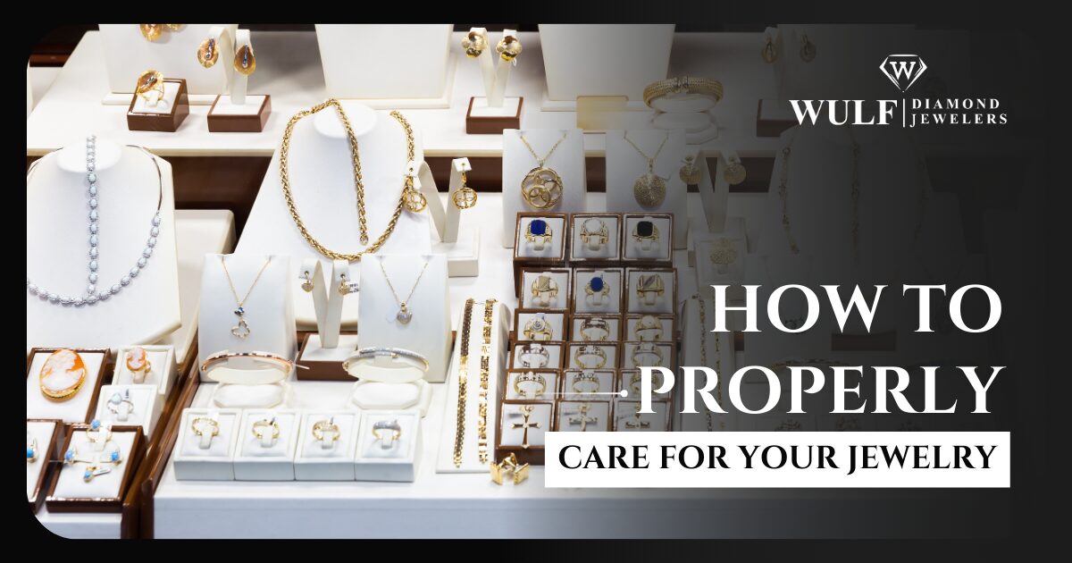 How to Properly Care For Your Jewelry