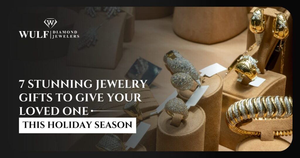 7 Stunning Jewelry Gifts to Give Your Loved One This Holiday Season
