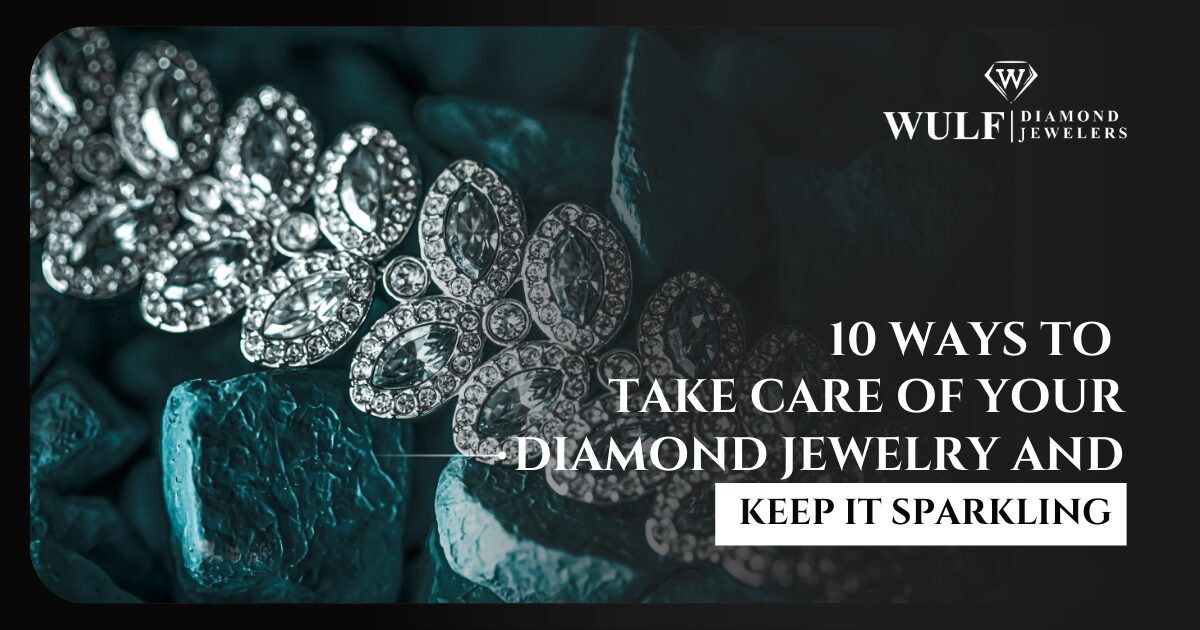 10 Ways to Take Care of Your Diamond Jewelry and Keep It Sparkling