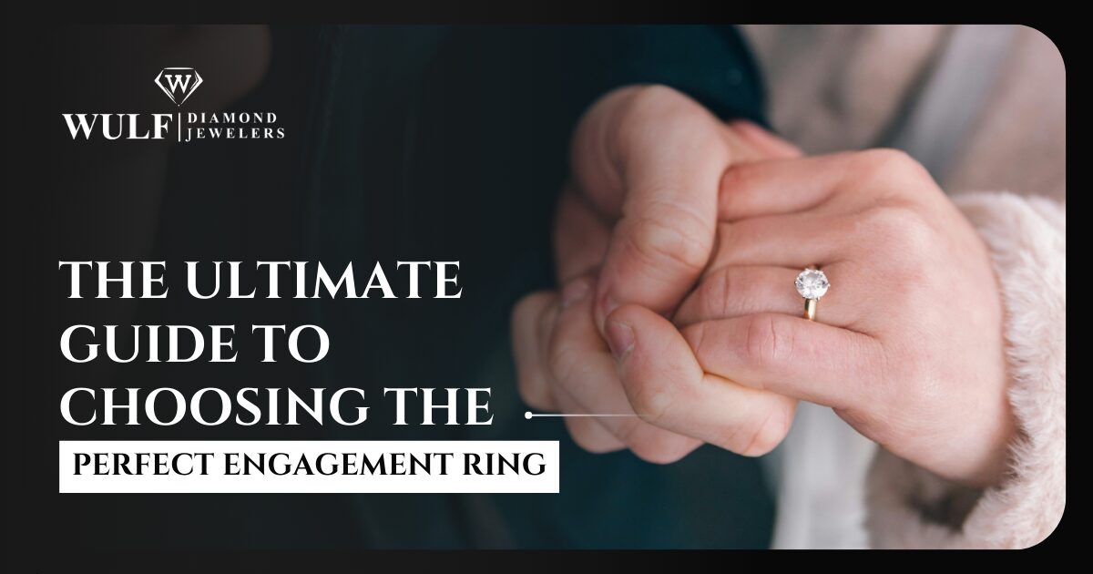 The Ultimate Guide To Choosing The Perfect Engagement Ring