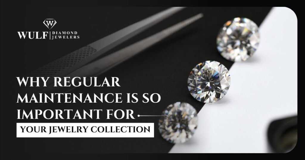 Why Regular Maintenance Is So Important For Your Jewelry Collection