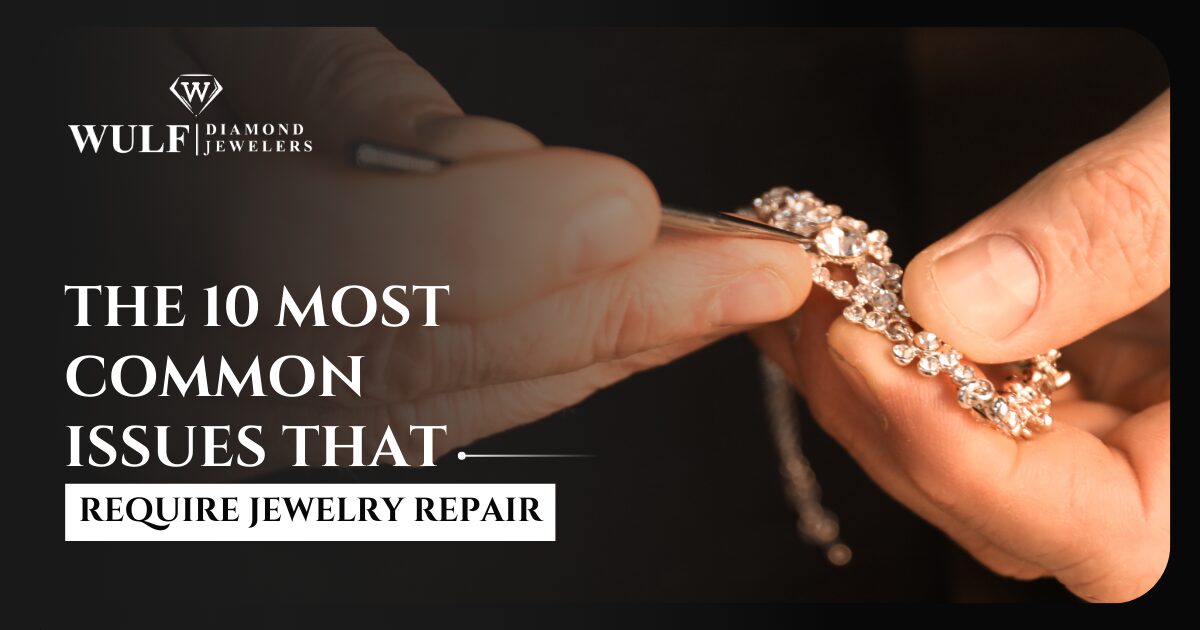 The 10 Most Common Issues That Require Jewelry Repair