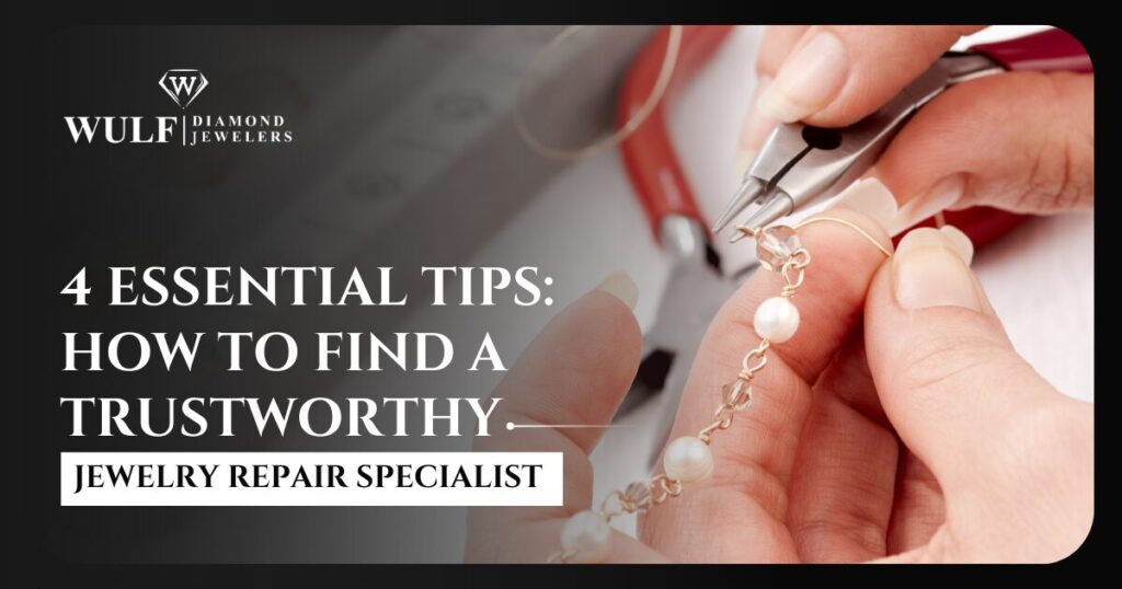 How To Find A Trustworthy Jewelry Repair Specialist: 4 Essential Tips