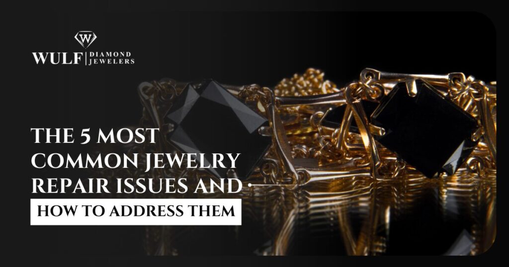 The 5 Most Common Jewelry Repair Issues And How To Address Them