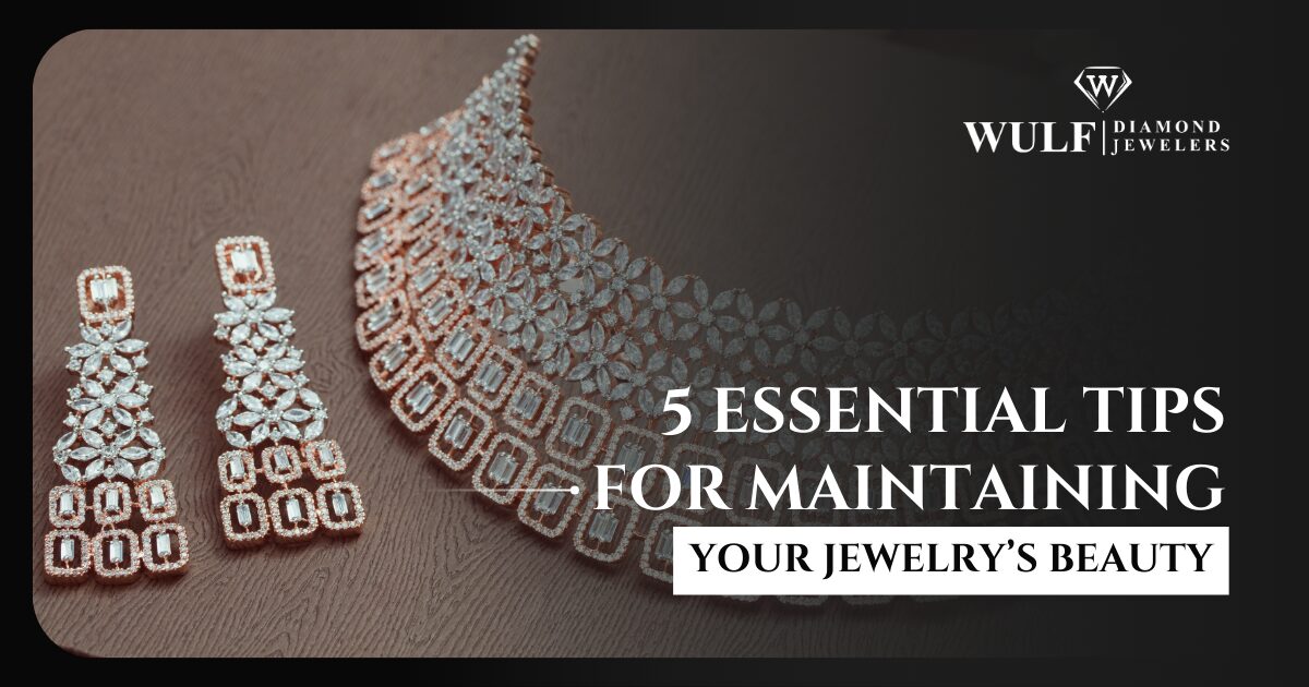 5 Essential Tips For Maintaining Your Jewelry's Beauty