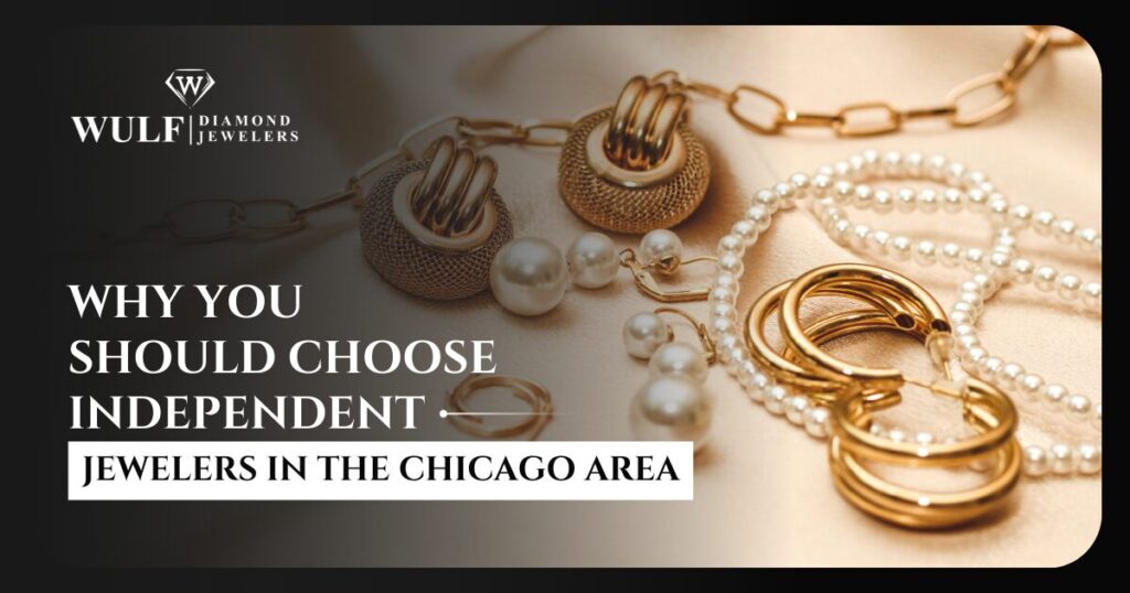 Why You Should Choose Independent Jewelers In The Chicago Area