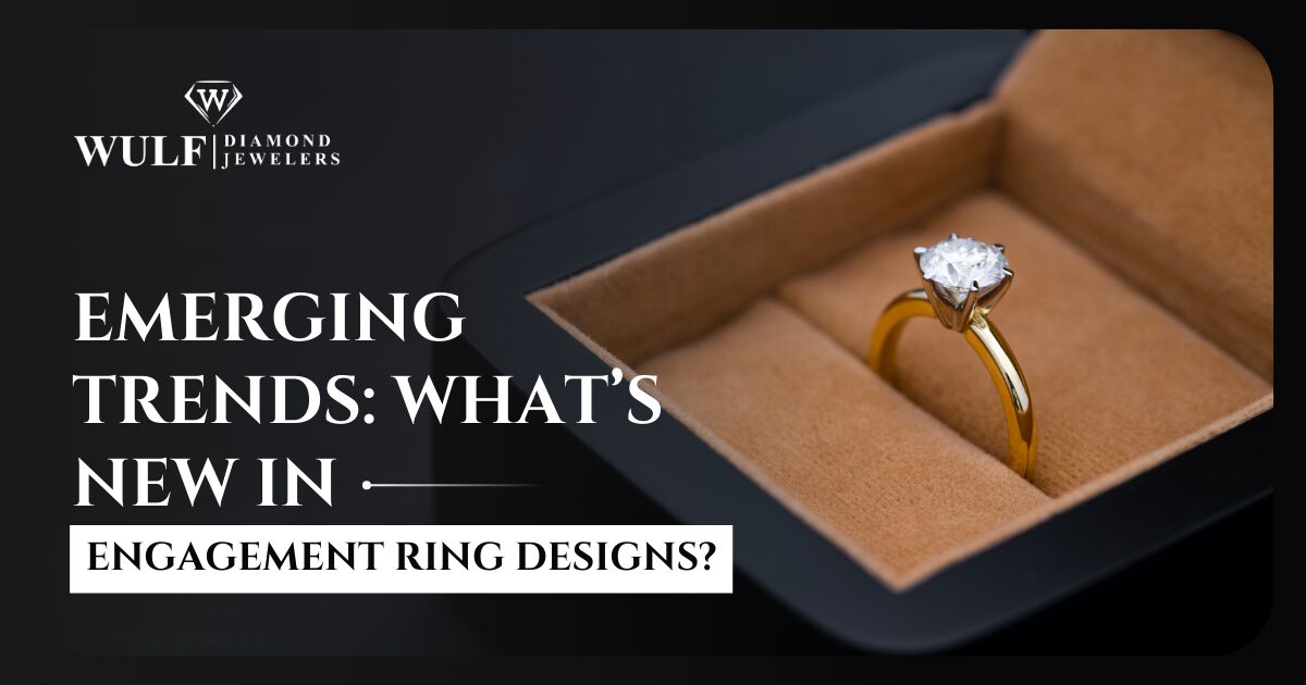 Emerging Trends: What's New In Engagement Ring Designs?