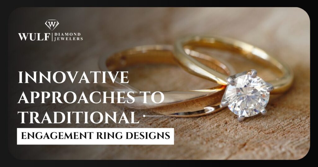 Innovative Approaches To Traditional Engagement Ring Designs