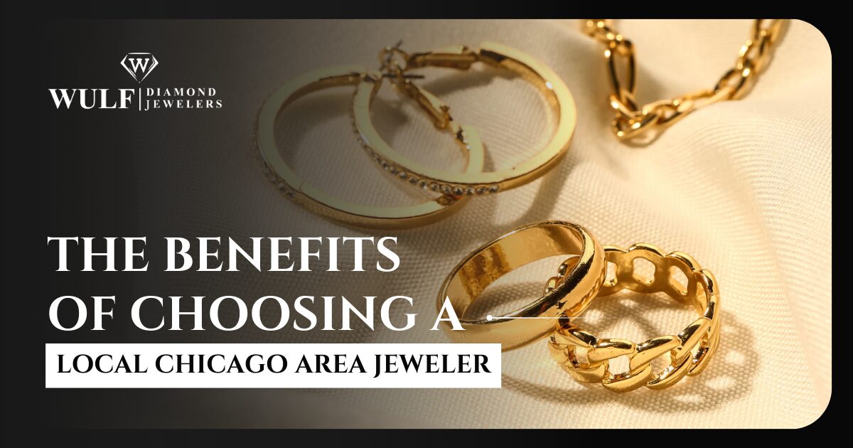 The Benefits Of Choosing A Local Chicago Area Jeweler
