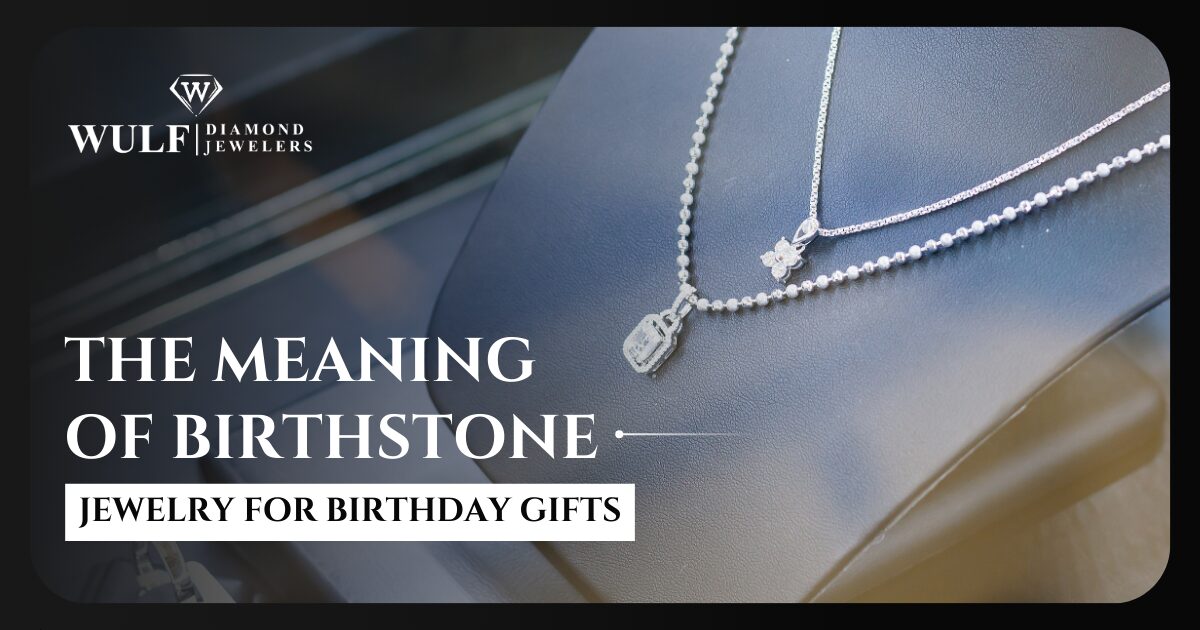 The Meaning Of Birthstone Jewelry For Birthday Gifts