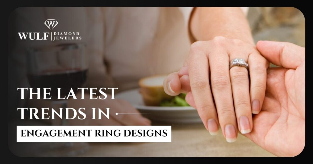 The Latest Trends In Engagement Ring Designs