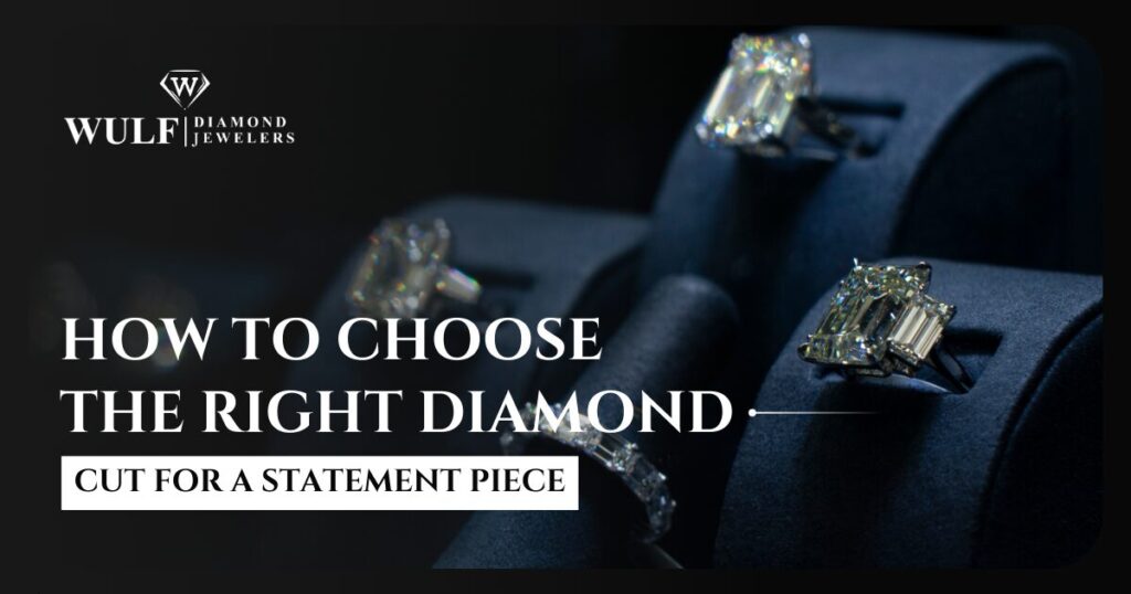 HOW TO CHOOSE THE RIGHT DIAMOND CUT FOR A STATEMENT PIECE