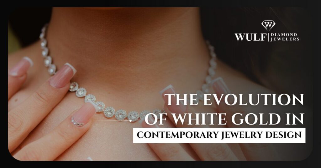 THE EVOLUTION OF WHITE GOLD IN CONTEMPORARY JEWELRY DESIGN