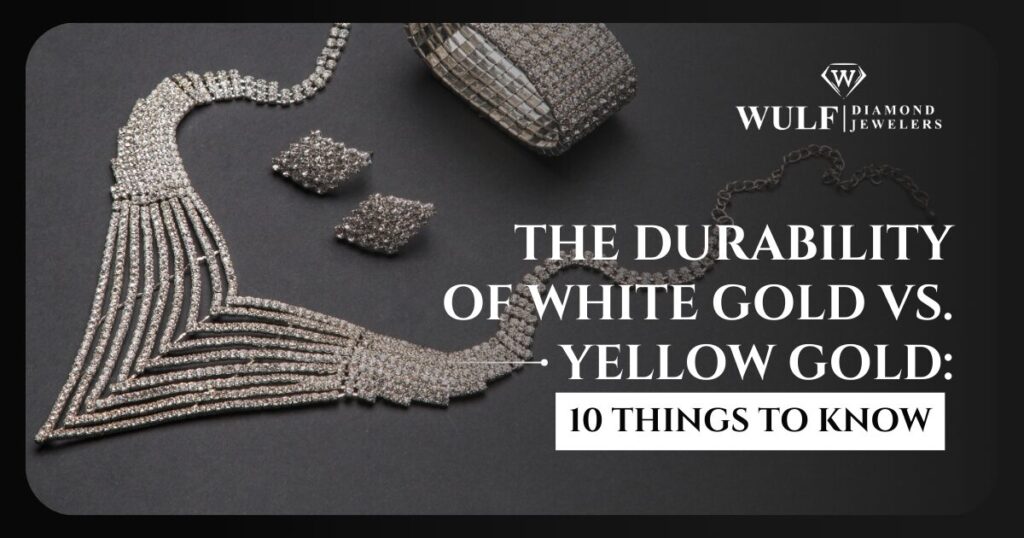 THE DURABILITY OF WHITE GOLD VS. YELLOW GOLD: 10 THINGS TO KNOW