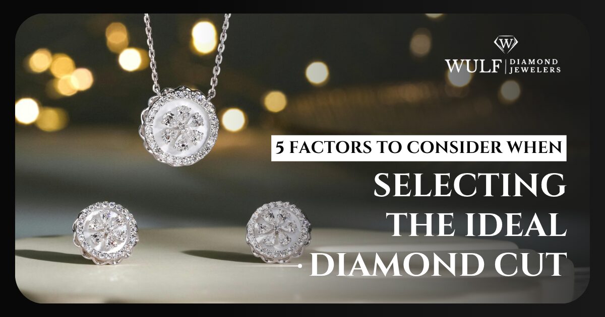 5 Factors To Consider When Selecting The Ideal Diamond Cut