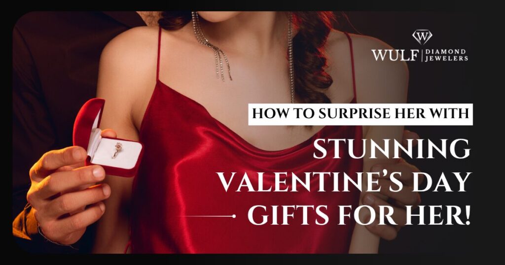 How To Surprise Her With Stunning Valentine's Day Gifts For Her!
