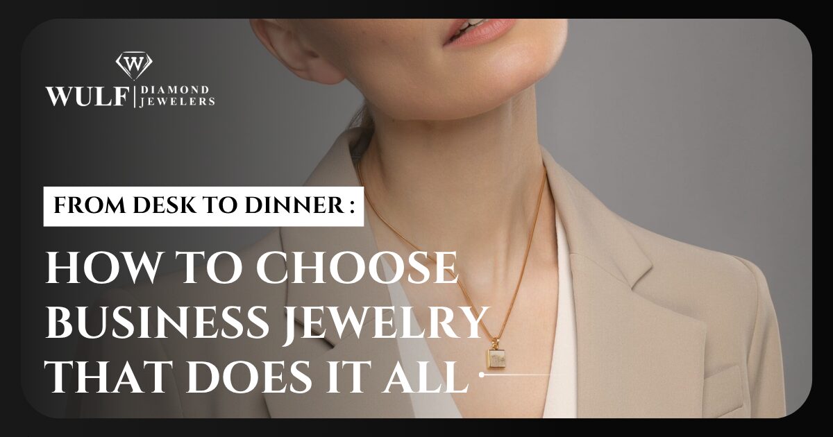 From Desk To Dinner: How To Choose Business Jewelry That Does It All