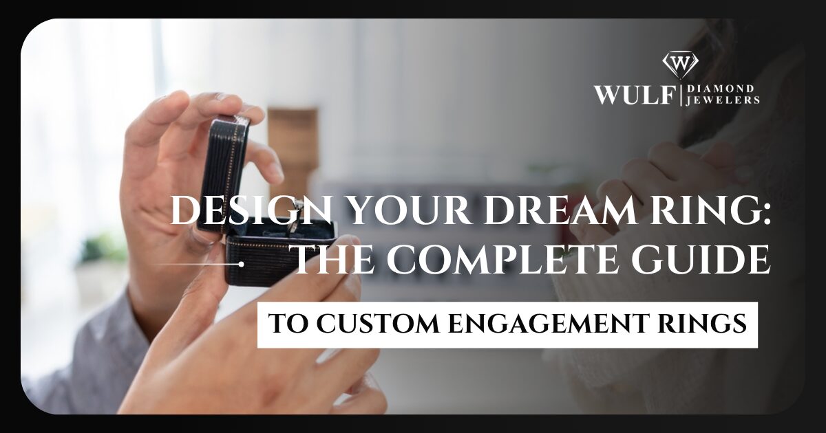 Custom Engagement Rings: Design Your Dream Ring