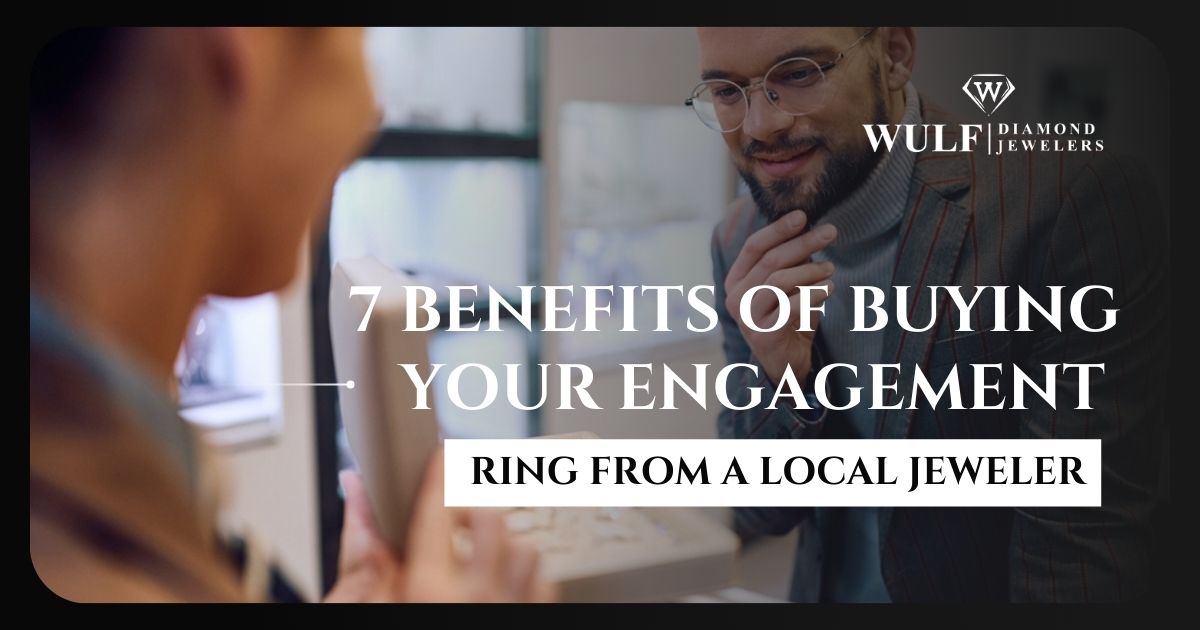 7 Benefits of Buying Your Engagement Ring from a Local Jeweler